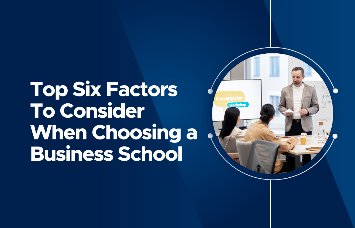 Top Six Factors to Consider When Choosing a Business School