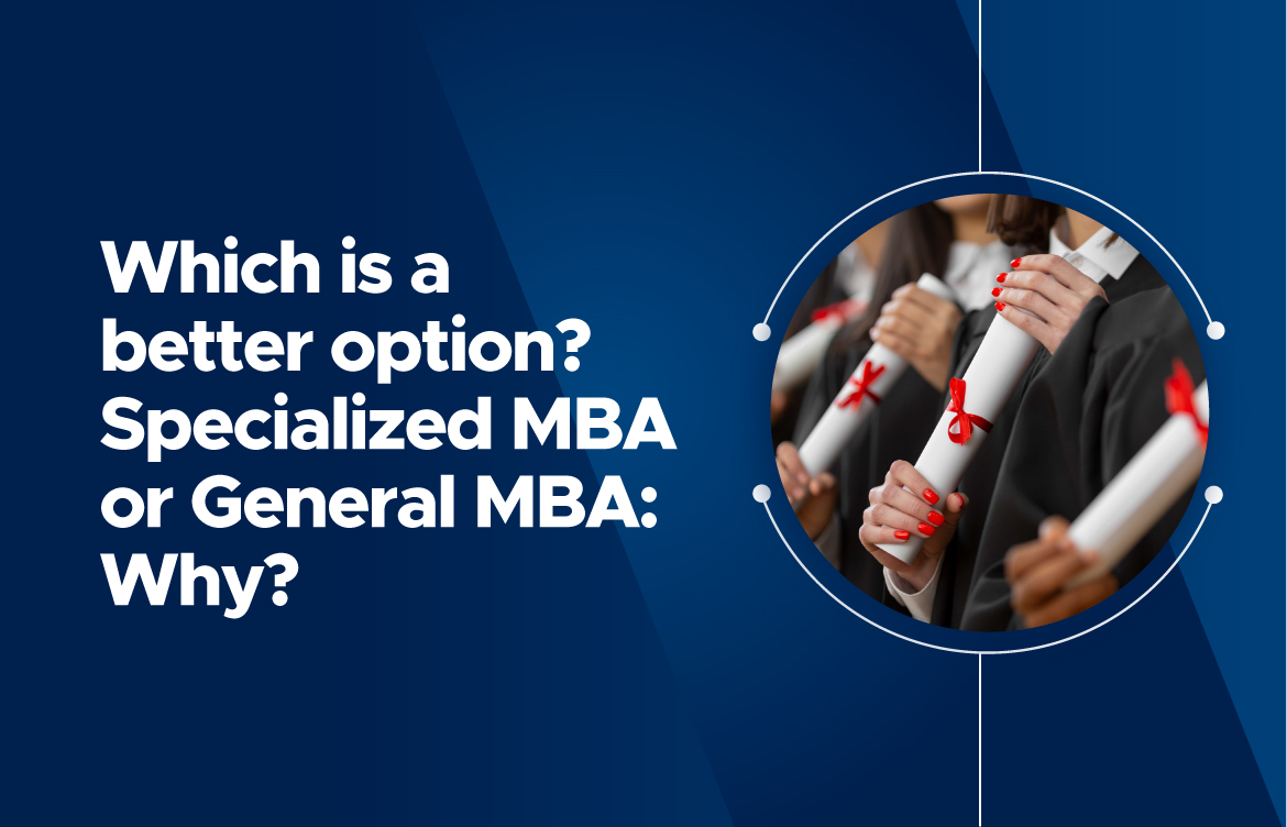 Which is a Better Option? Specialized MBA or General MBA: Why?